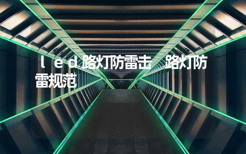 led路灯防雷击 路灯防雷规范